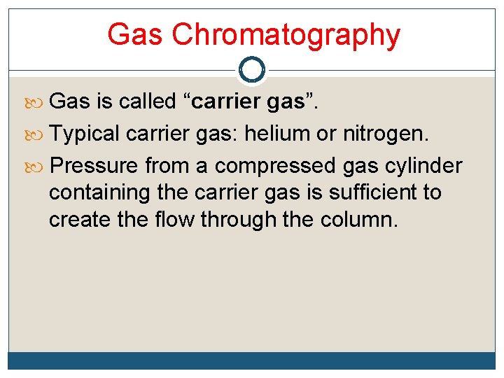 Gas Chromatography Gas is called “carrier gas”. Typical carrier gas: helium or nitrogen. Pressure