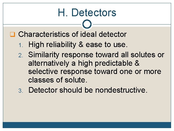 H. Detectors q Characteristics of ideal detector 1. 2. 3. High reliability & ease