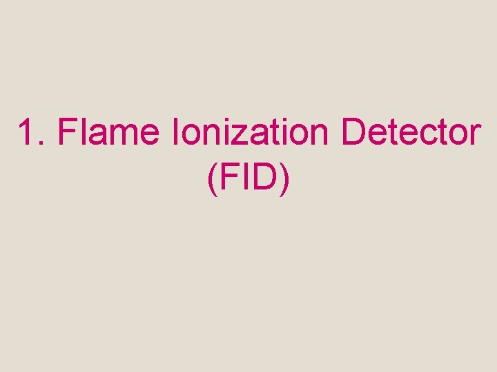 1. Flame Ionization Detector (FID) 