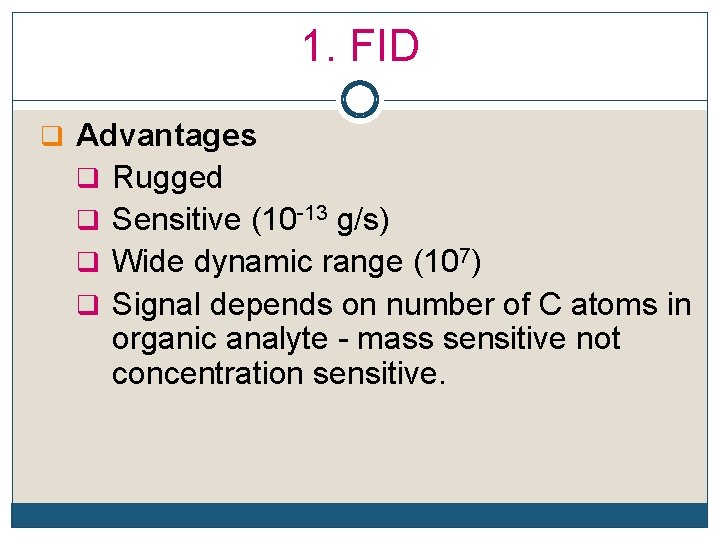 1. FID q Advantages q Rugged q Sensitive (10 -13 g/s) q Wide dynamic