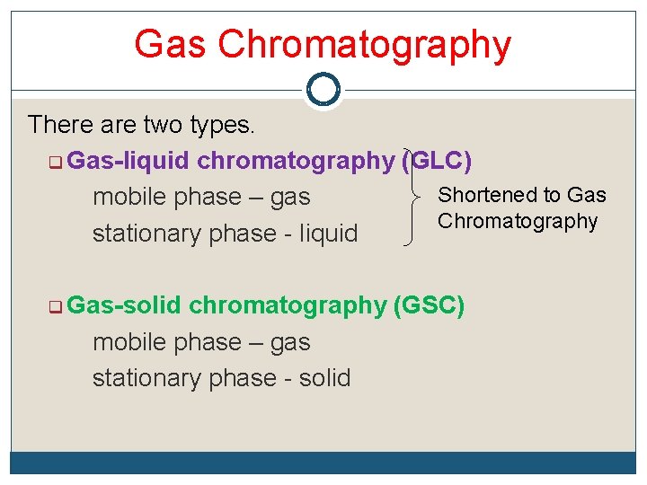 Gas Chromatography There are two types. q Gas-liquid chromatography (GLC) Shortened to Gas mobile