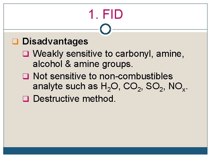 1. FID q Disadvantages q Weakly sensitive to carbonyl, amine, alcohol & amine groups.