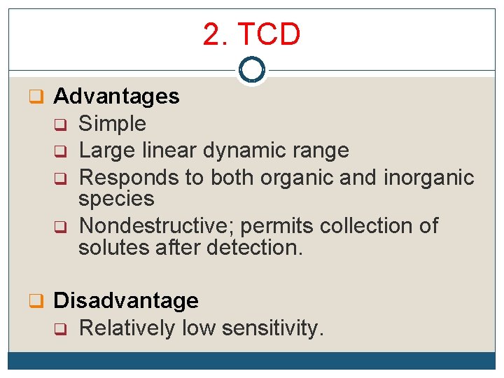 2. TCD q Advantages q q Simple Large linear dynamic range Responds to both