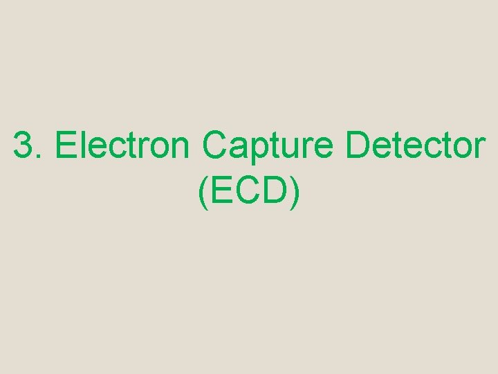 3. Electron Capture Detector (ECD) 