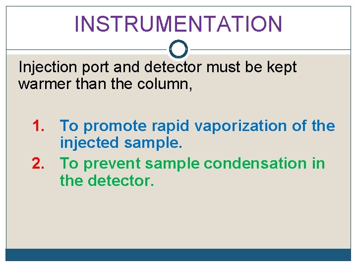 INSTRUMENTATION Injection port and detector must be kept warmer than the column, 1. To