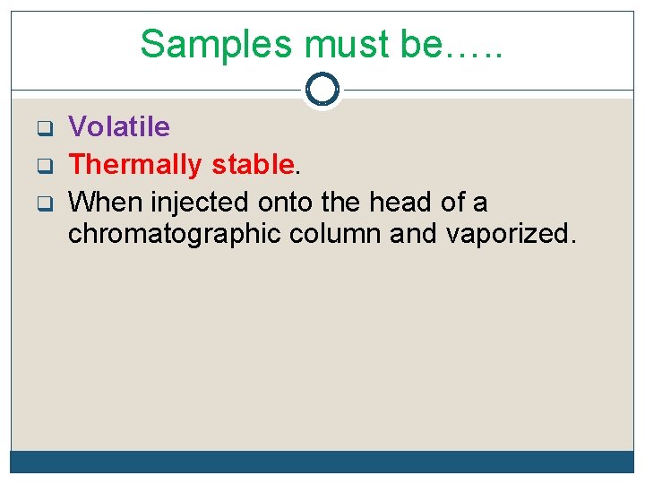 Samples must be…. . q q q Volatile Thermally stable. When injected onto the