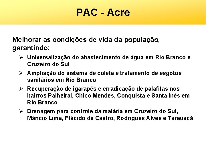 PAC - Acre Melhorar as condições de vida da população, garantindo: Ø Universalização do