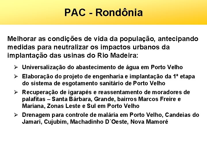 PAC - Rondônia Melhorar as condições de vida da população, antecipando medidas para neutralizar