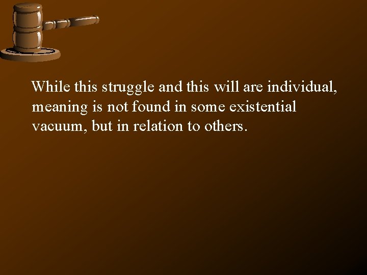 While this struggle and this will are individual, meaning is not found in While this struggle and this will are individual, meaning is not found in