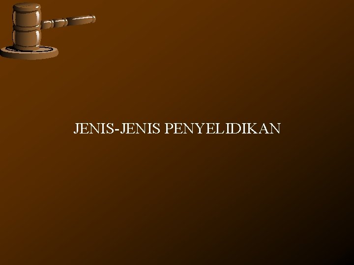 JENIS-JENIS PENYELIDIKAN JENIS-JENIS PENYELIDIKAN