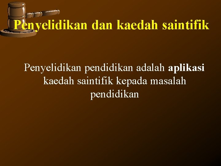 Penyelidikan dan kaedah saintifik Penyelidikan pendidikan adalah aplikasi kaedah saintifik kepada masalah pendidikan Penyelidikan dan kaedah saintifik Penyelidikan pendidikan adalah aplikasi kaedah saintifik kepada masalah pendidikan