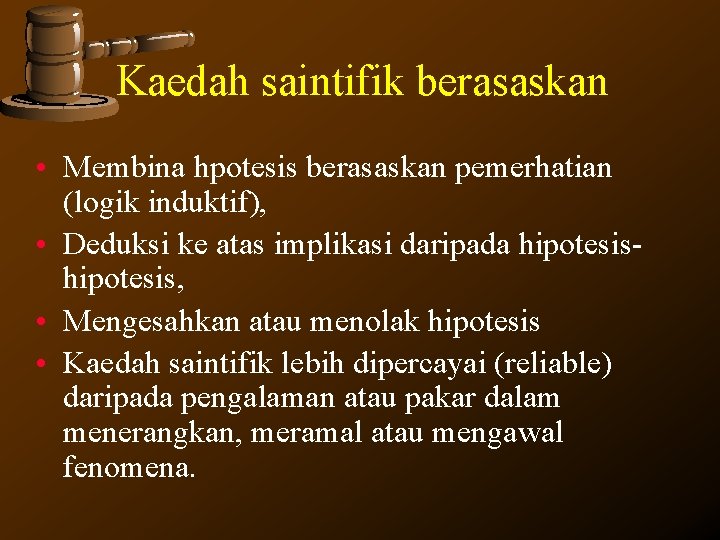 Kaedah saintifik berasaskan • Membina hpotesis berasaskan pemerhatian (logik induktif), • Deduksi ke atas Kaedah saintifik berasaskan • Membina hpotesis berasaskan pemerhatian (logik induktif), • Deduksi ke atas