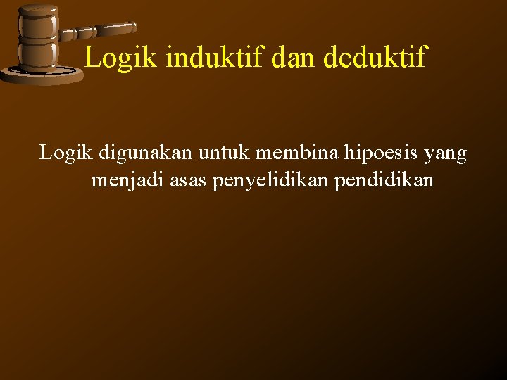 Logik induktif dan deduktif Logik digunakan untuk membina hipoesis yang menjadi asas penyelidikan pendidikan Logik induktif dan deduktif Logik digunakan untuk membina hipoesis yang menjadi asas penyelidikan pendidikan