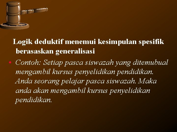 Logik deduktif menemui kesimpulan spesifik berasaskan generalisasi • Contoh: Setiap pasca siswazah yang ditemubual Logik deduktif menemui kesimpulan spesifik berasaskan generalisasi • Contoh: Setiap pasca siswazah yang ditemubual