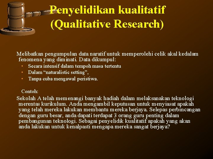 Penyelidikan kualitatif (Qualitative Research) Melibatkan pengumpulan data naratif untuk memperolehi celik akal kedalam fenomena Penyelidikan kualitatif (Qualitative Research) Melibatkan pengumpulan data naratif untuk memperolehi celik akal kedalam fenomena