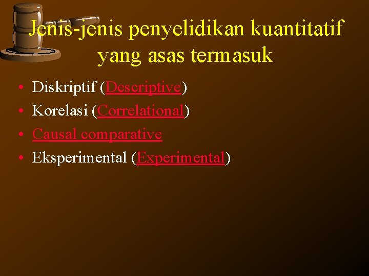 Jenis-jenis penyelidikan kuantitatif yang asas termasuk • • Diskriptif (Descriptive) Korelasi (Correlational) Causal comparative Jenis-jenis penyelidikan kuantitatif yang asas termasuk • • Diskriptif (Descriptive) Korelasi (Correlational) Causal comparative