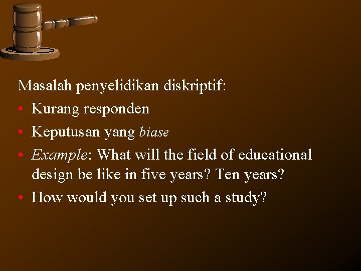 Masalah penyelidikan diskriptif: • Kurang responden • Keputusan yang biase • Example: What will Masalah penyelidikan diskriptif: • Kurang responden • Keputusan yang biase • Example: What will