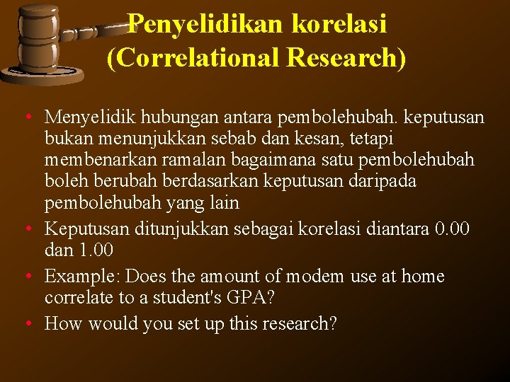 Penyelidikan korelasi (Correlational Research) • Menyelidik hubungan antara pembolehubah. keputusan bukan menunjukkan sebab dan Penyelidikan korelasi (Correlational Research) • Menyelidik hubungan antara pembolehubah. keputusan bukan menunjukkan sebab dan