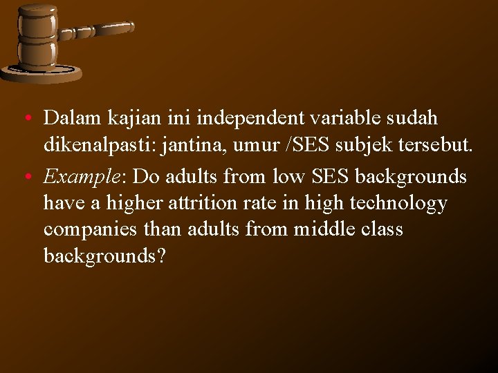 • Dalam kajian ini independent variable sudah dikenalpasti: jantina, umur /SES subjek tersebut. • Dalam kajian ini independent variable sudah dikenalpasti: jantina, umur /SES subjek tersebut.