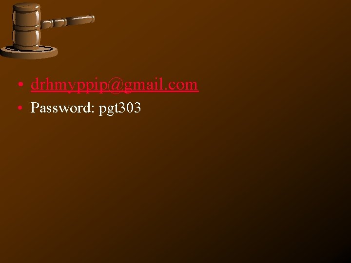 • drhmyppip@gmail. com • Password: pgt 303 • drhmyppip@gmail. com • Password: pgt 303