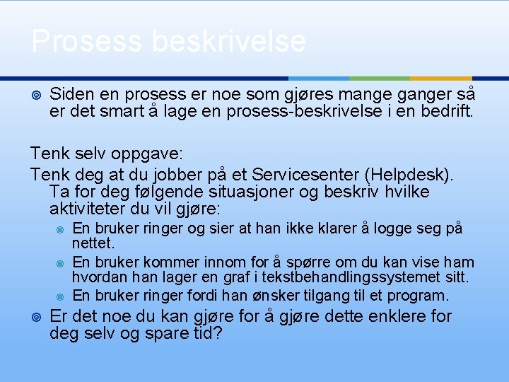 Prosess beskrivelse ¥ Siden en prosess er noe som gjøres mange ganger så er