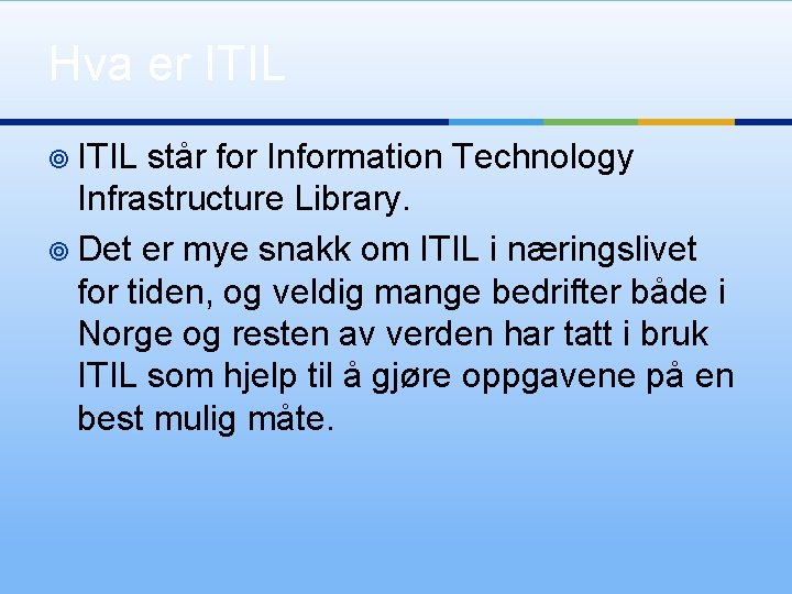 Hva er ITIL ¥ ITIL står for Information Technology Infrastructure Library. ¥ Det er