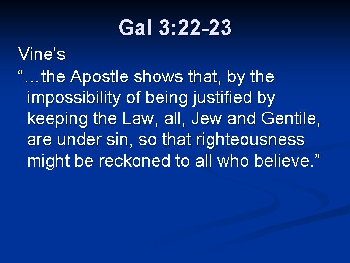 Gal 3: 22 -23 Vine’s “…the Apostle shows that, by the impossibility of being