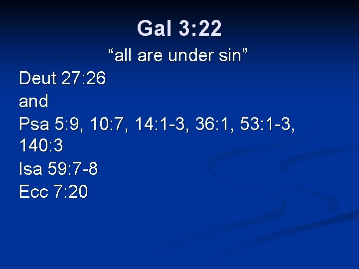 Gal 3: 22 “all are under sin” Deut 27: 26 and Psa 5: 9,