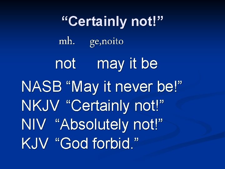 “Certainly not!” mh. ge, noito not may it be NASB “May it never be!”