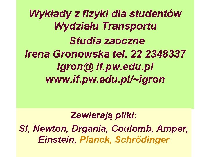 Wykłady z fizyki dla studentów Wydziału Transportu Studia zaoczne Irena Gronowska tel. 22 2348337 Wykłady z fizyki dla studentów Wydziału Transportu Studia zaoczne Irena Gronowska tel. 22 2348337