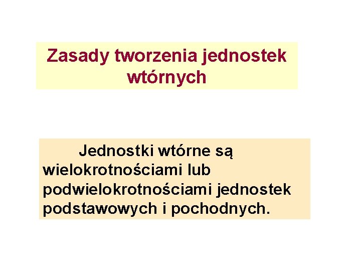 Zasady tworzenia jednostek wtórnych Jednostki wtórne są wielokrotnościami lub podwielokrotnościami jednostek podstawowych i pochodnych.