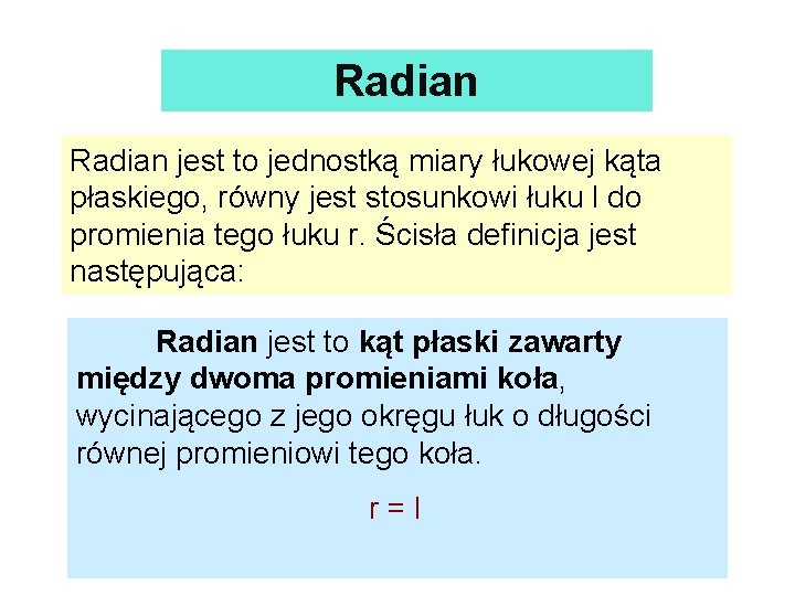 Radian jest to jednostką miary łukowej kąta płaskiego, równy jest stosunkowi łuku l do