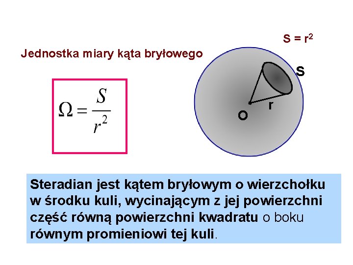 S = r 2 Jednostka miary kąta bryłowego S O r Steradian jest kątem