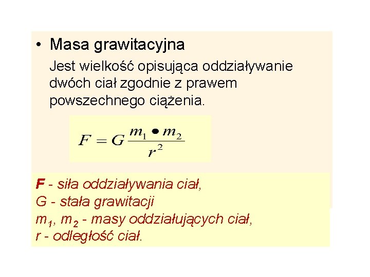 • Masa grawitacyjna Jest wielkość opisująca oddziaływanie dwóch ciał zgodnie z prawem powszechnego • Masa grawitacyjna Jest wielkość opisująca oddziaływanie dwóch ciał zgodnie z prawem powszechnego