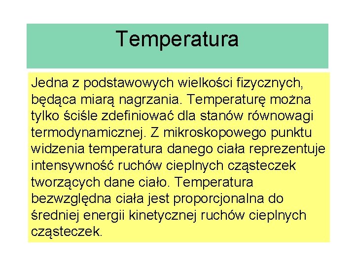 Temperatura Jedna z podstawowych wielkości fizycznych, będąca miarą nagrzania. Temperaturę można tylko ściśle zdefiniować