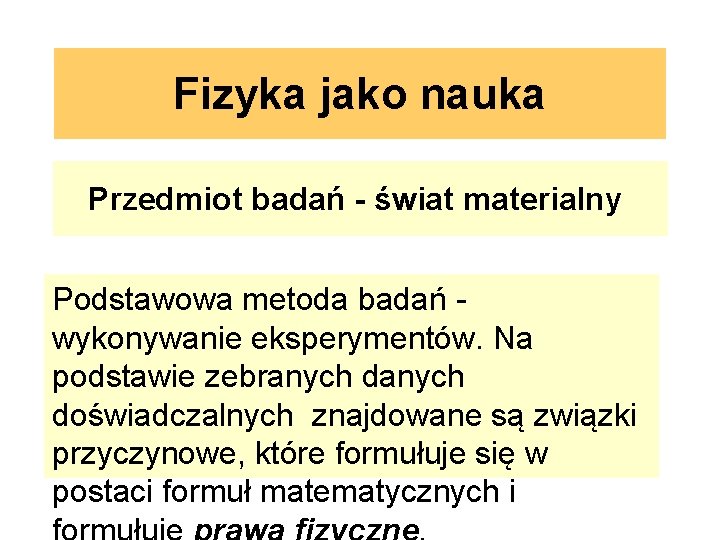 Fizyka jako nauka Przedmiot badań - świat materialny Podstawowa metoda badań wykonywanie eksperymentów. Na Fizyka jako nauka Przedmiot badań - świat materialny Podstawowa metoda badań wykonywanie eksperymentów. Na