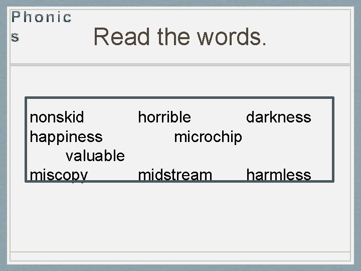 Read the words. nonskid horrible darkness happiness microchip valuable miscopy midstream harmless 