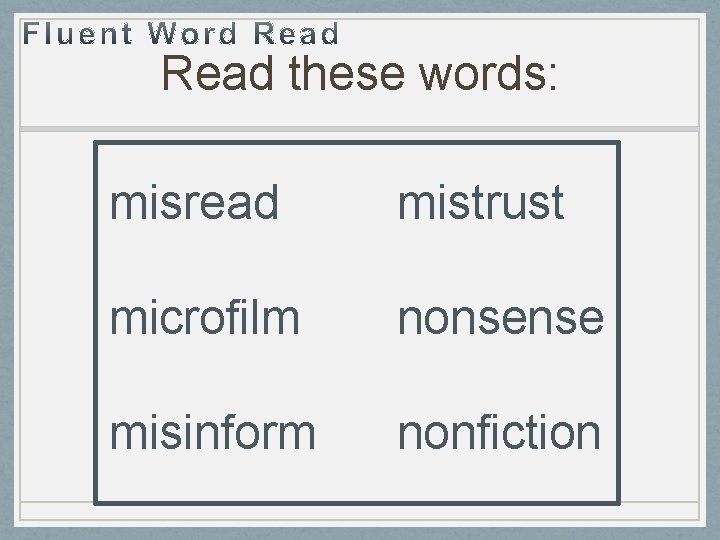 Read these words: misread mistrust microfilm nonsense misinform nonfiction 