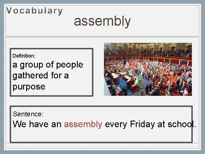 assembly Definition: a group of people gathered for a purpose Sentence: We have an