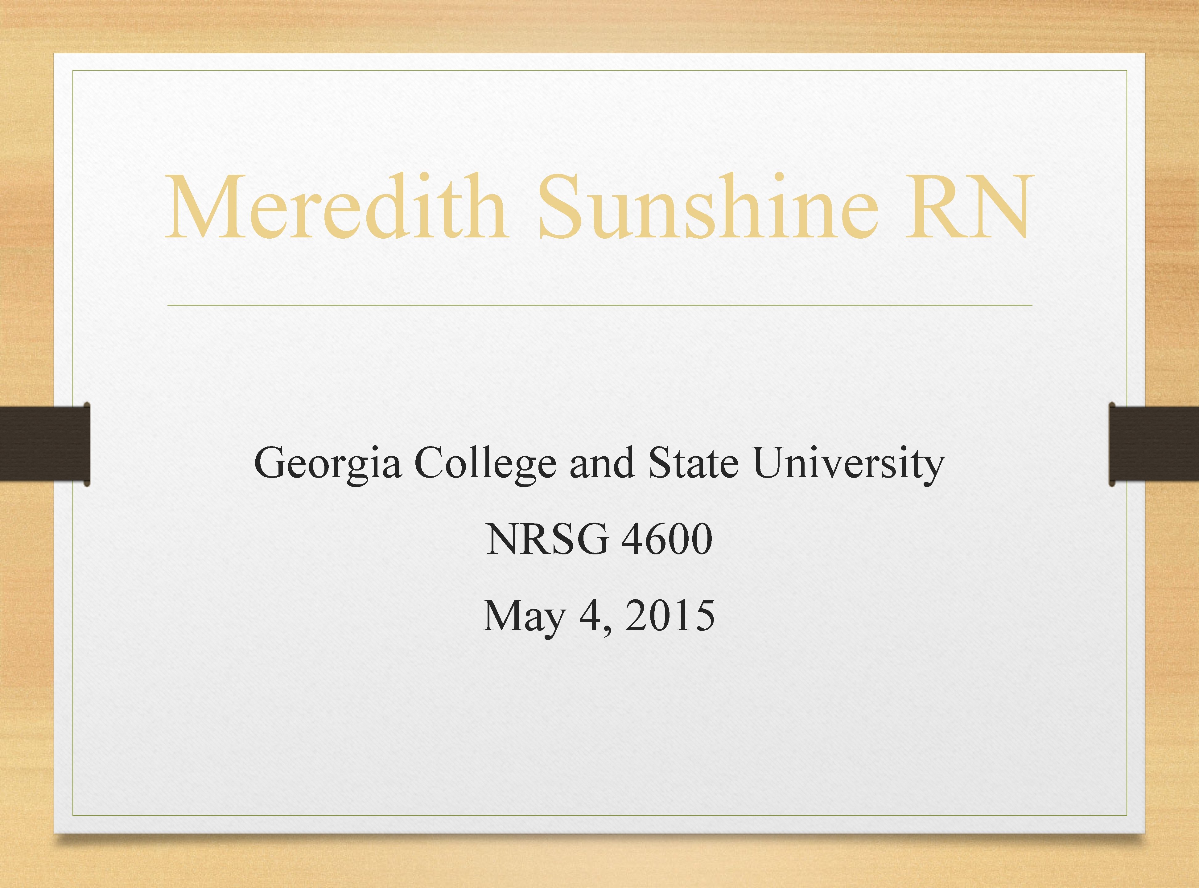 Meredith Sunshine RN Georgia College and State University NRSG 4600 May 4, 2015 