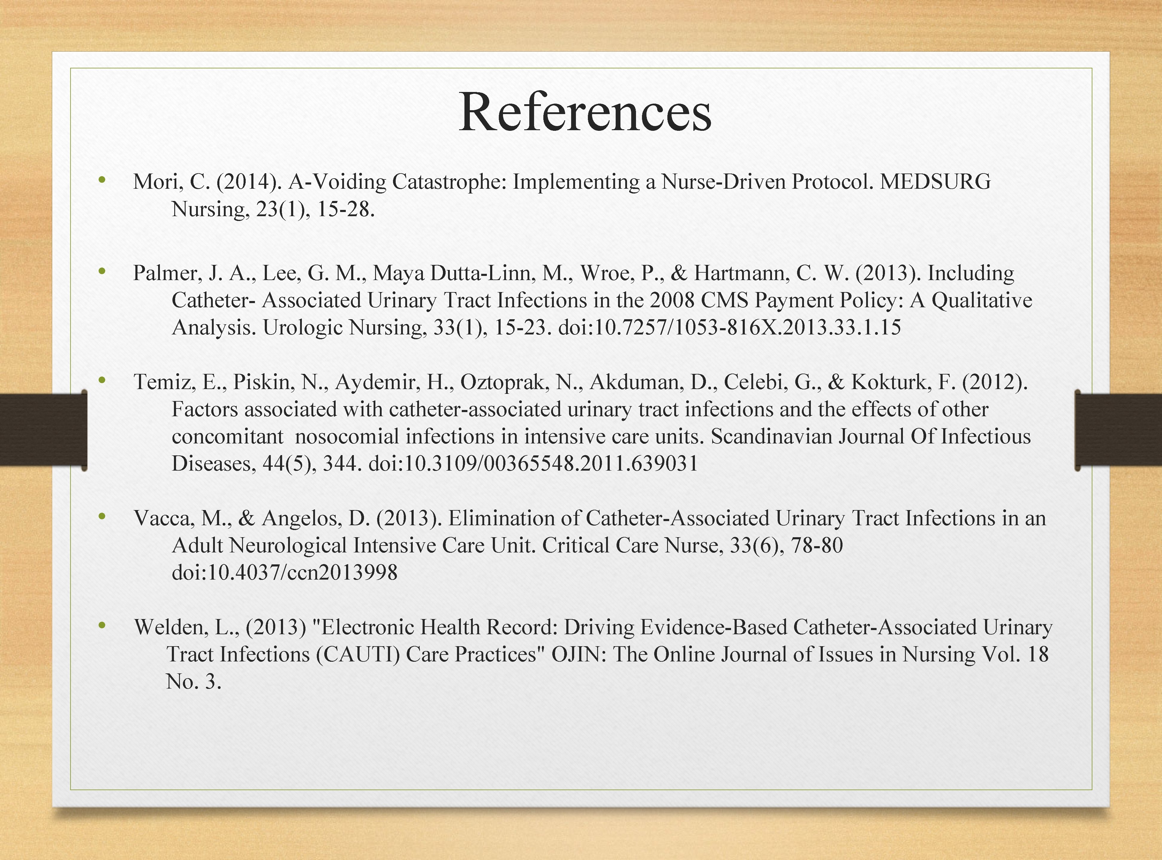 References • Mori, C. (2014). A-Voiding Catastrophe: Implementing a Nurse-Driven Protocol. MEDSURG Nursing, 23(1),