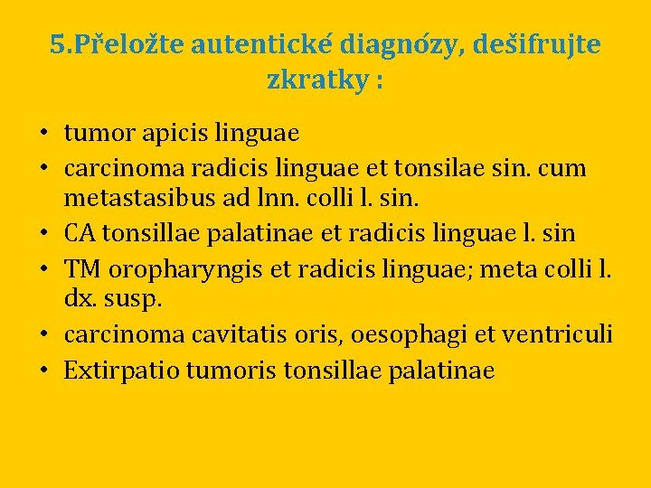 5. Pr eloz te autenticke diagno zy, des ifrujte zkratky : • tumor apicis