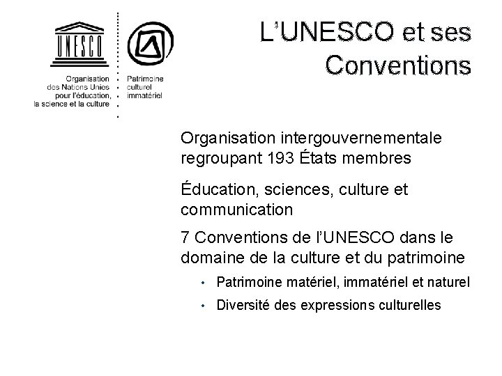  L’UNESCO et ses Conventions Organisation intergouvernementale regroupant 193 États membres Éducation, sciences, culture