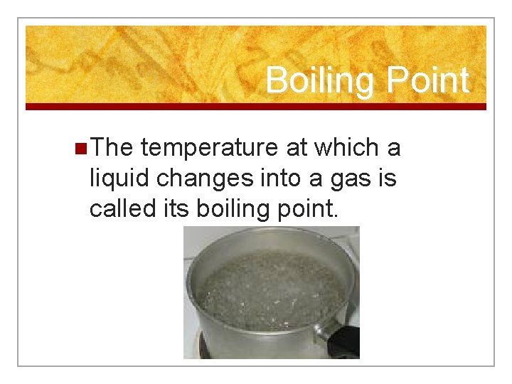 Boiling Point n The temperature at which a liquid changes into a gas is