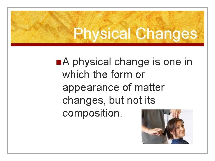 Physical Changes n. A physical change is one in which the form or appearance