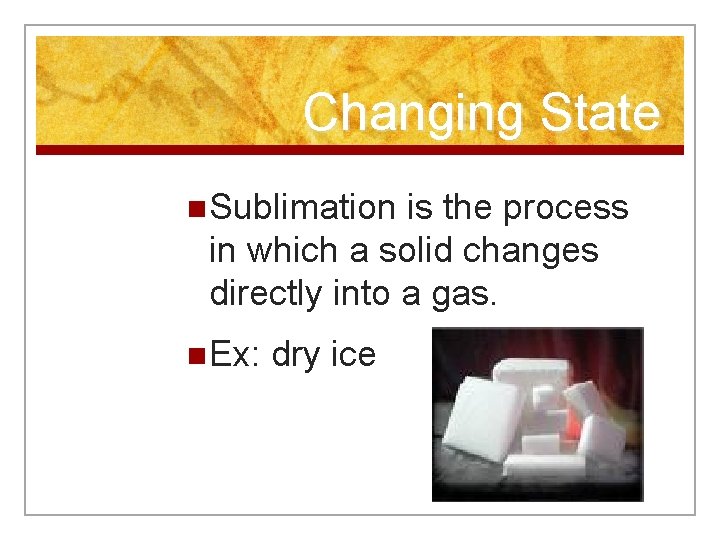Changing State n Sublimation is the process in which a solid changes directly into