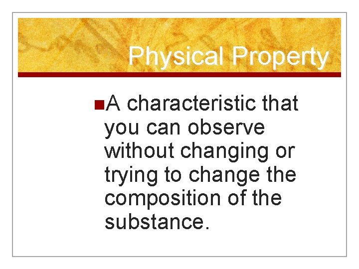 Physical Property n. A characteristic that you can observe without changing or trying to