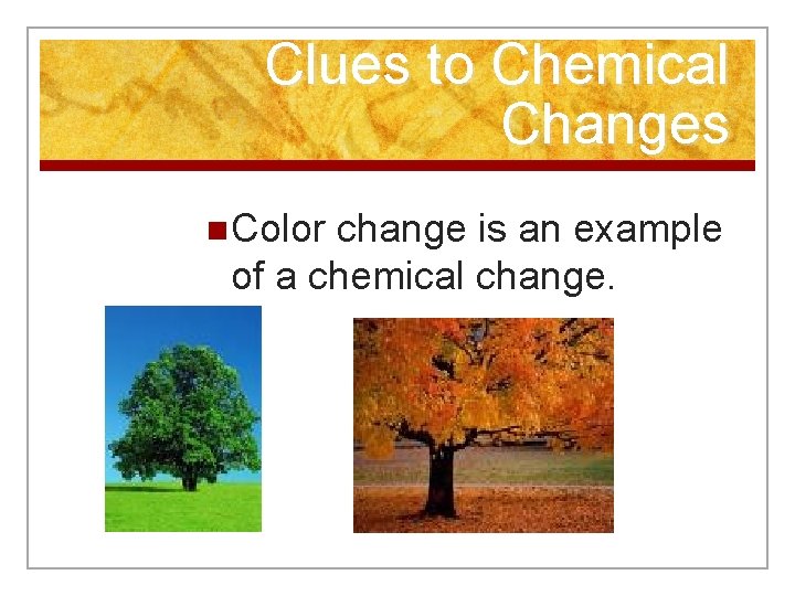 Clues to Chemical Changes n Color change is an example of a chemical change.