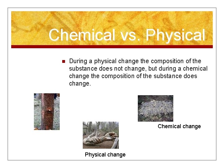 Chemical vs. Physical n During a physical change the composition of the substance does