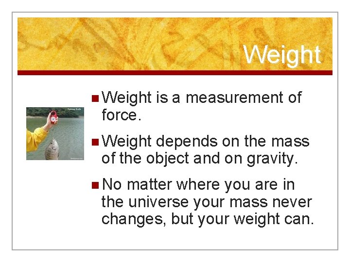 Weight n Weight force. is a measurement of n Weight depends on the mass